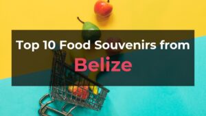 Read more about the article Top 10 Food Souvenirs from Belize