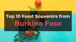 Read more about the article Top 10 Food Souvenirs from Burkina Faso