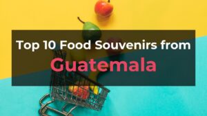 Read more about the article Top 10 Food Souvenirs from Guatemala