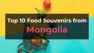 Read more about the article Top 10 Food Souvenirs from Mongolia