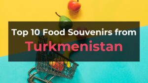 Read more about the article Top 10 Food Souvenirs from Turkmenistan